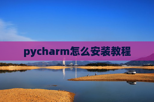pycharm怎么安装教程 pycharm怎么安装教程